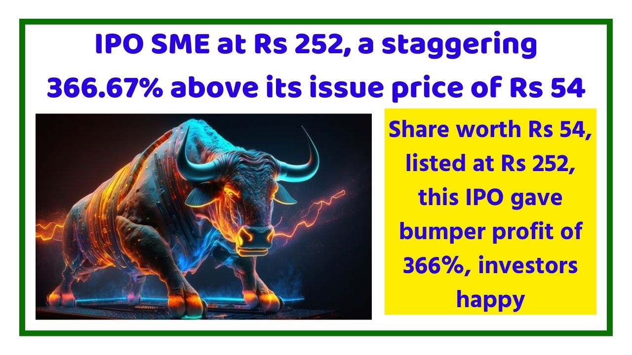 Shares valued at Rs 54 were listed at Rs 252, resulting in a substantial 366% profit from this IPO, much to the satisfaction of investors.